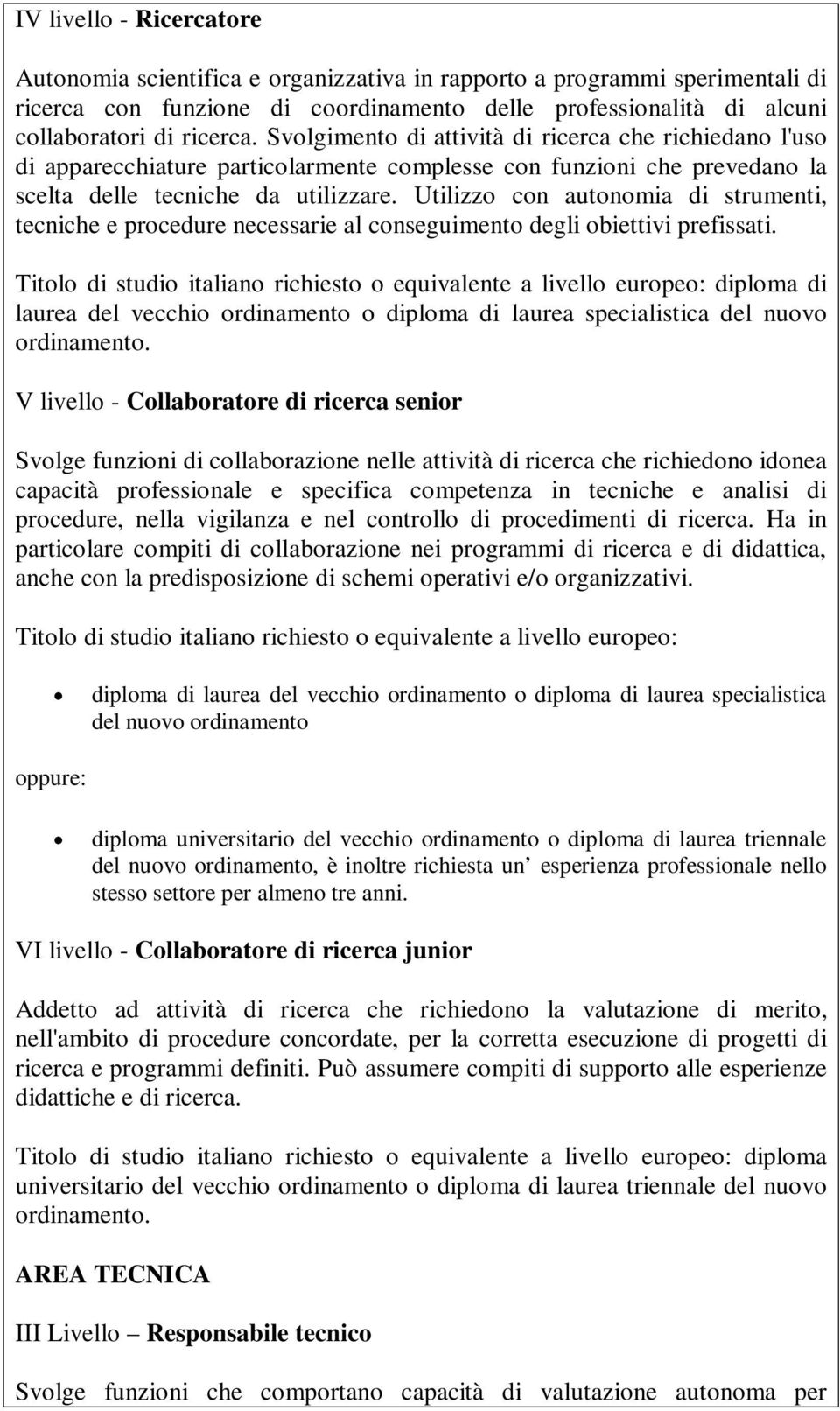 Utilizzo con autonomia di strumenti, tecniche e procedure necessarie al conseguimento degli obiettivi prefissati.