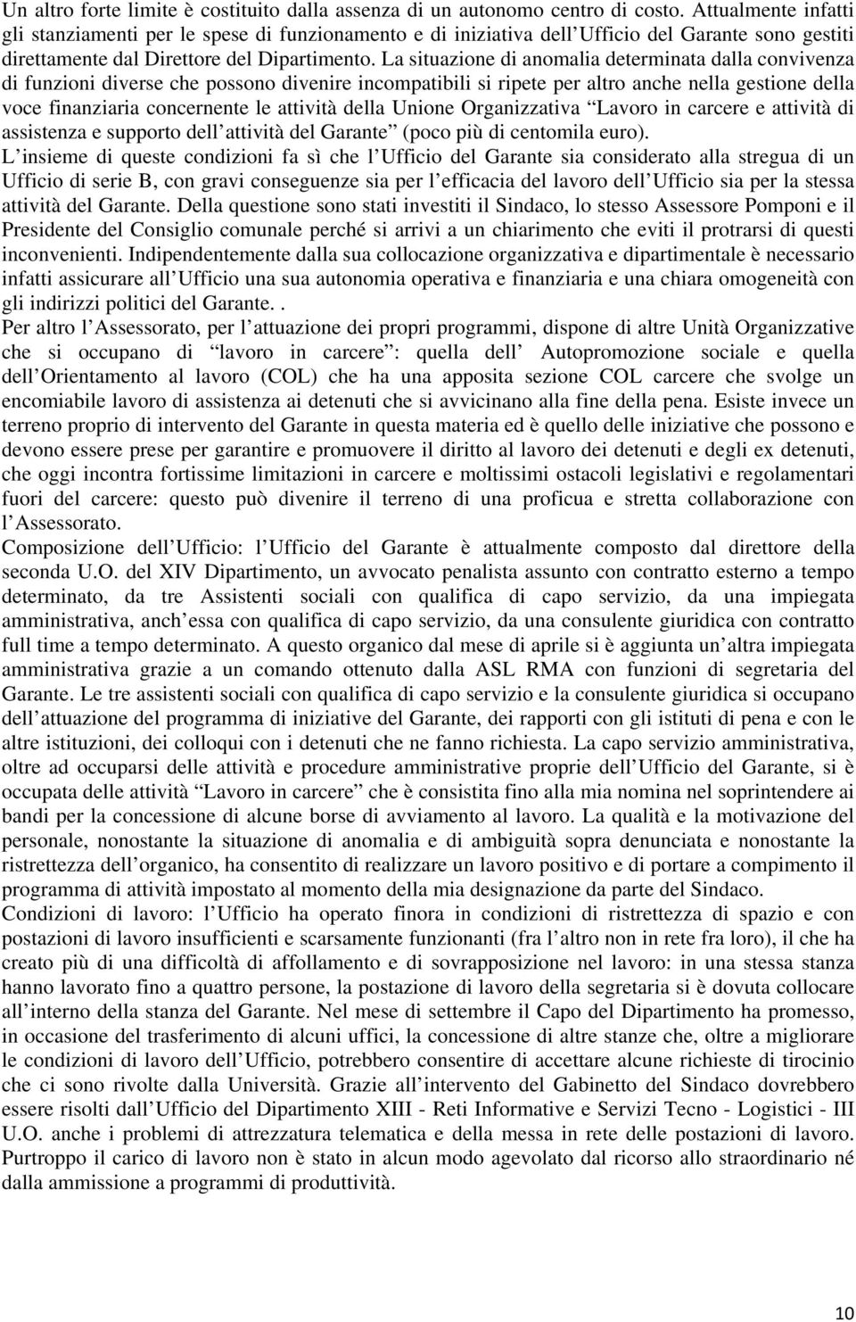 La situazione di anomalia determinata dalla convivenza di funzioni diverse che possono divenire incompatibili si ripete per altro anche nella gestione della voce finanziaria concernente le attività