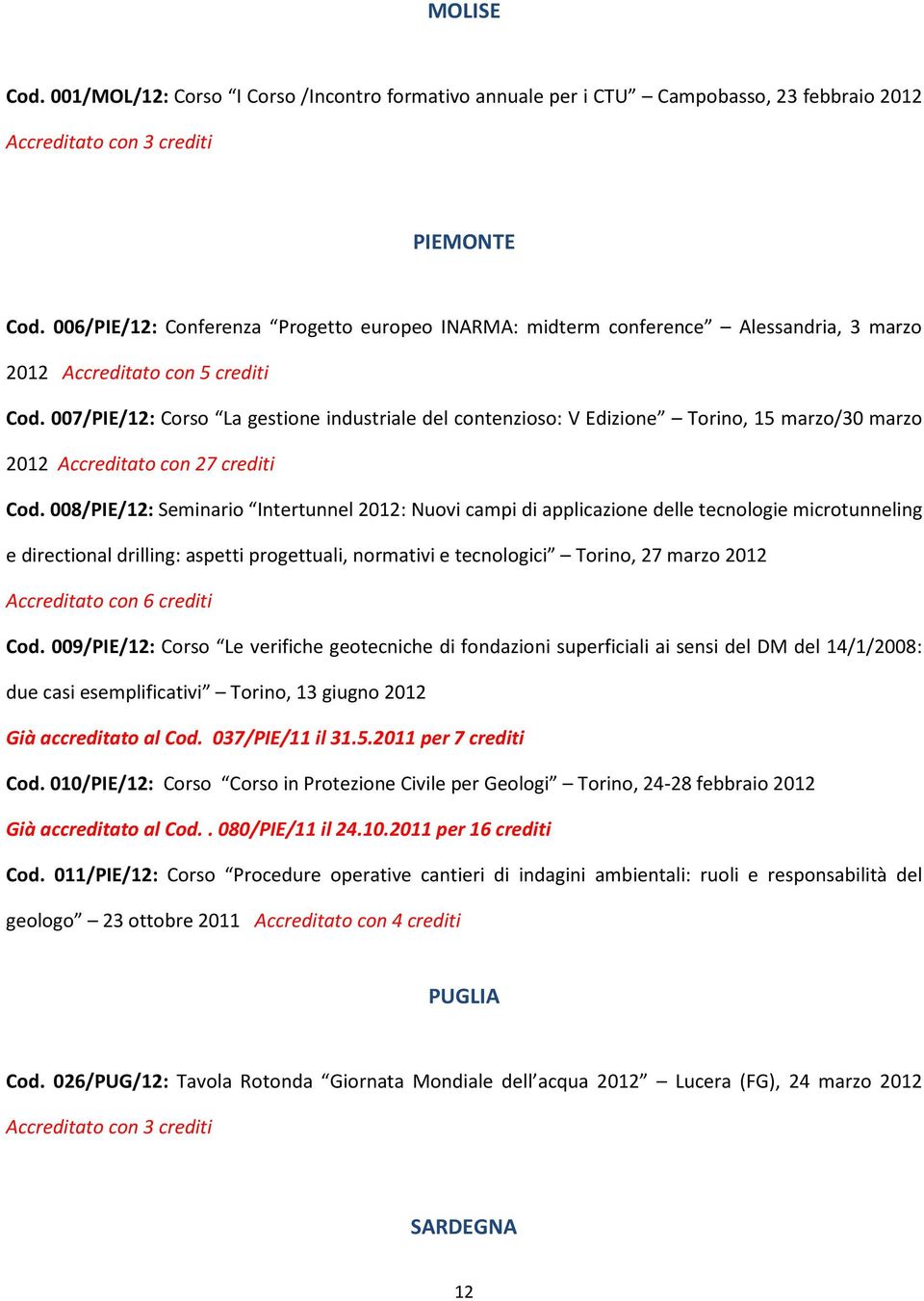 007/PIE/12: Corso La gestione industriale del contenzioso: V Edizione Torino, 15 marzo/30 marzo 2012 Accreditato con 27 crediti Cod.