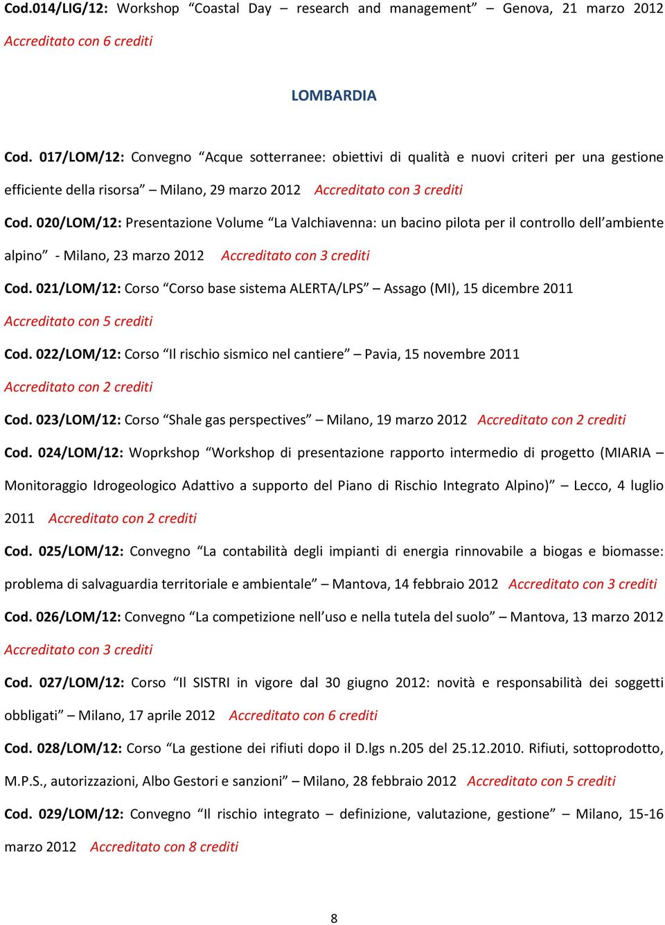 020/LOM/12: Presentazione Volume La Valchiavenna: un bacino pilota per il controllo dell ambiente alpino - Milano, 23 marzo 2012 Accreditato con 3 crediti Cod.