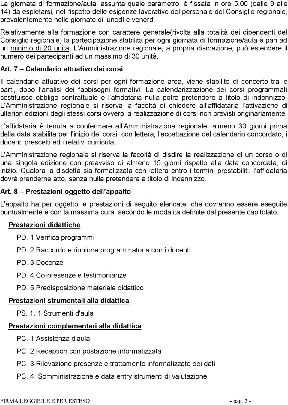 Relativamente alla formazione con carattere generale(rivolta alla totalità dei dipendenti del Consiglio regionale) la partecipazione stabilita per ogni giornata di formazione/aula è pari ad un minimo