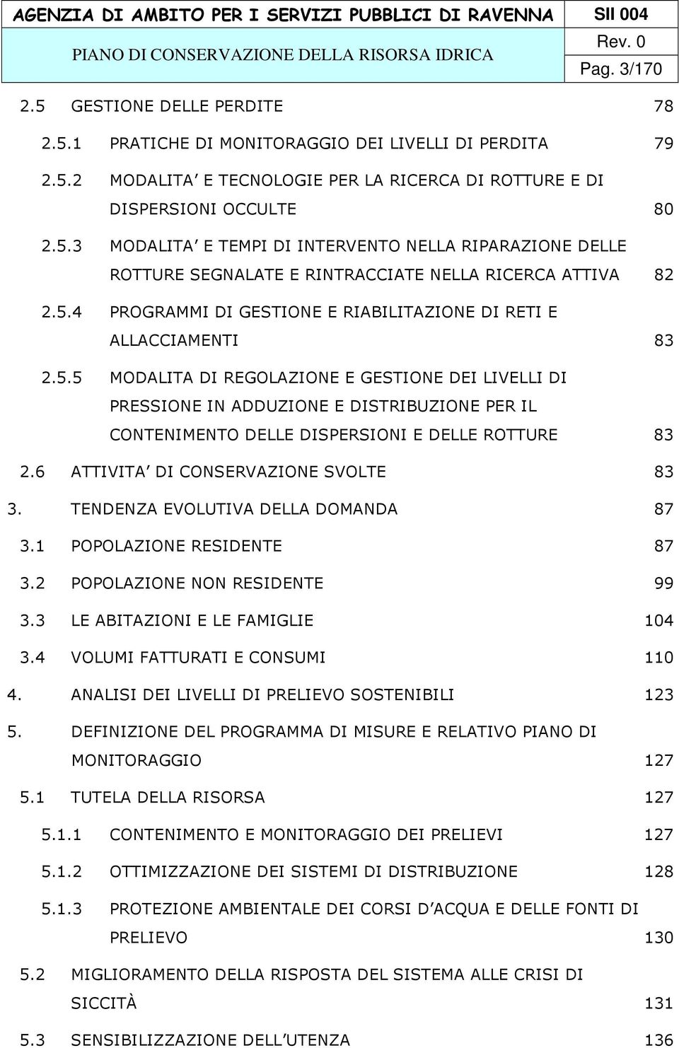 6 ATTIVITA DI CONSERVAZIONE SVOLTE 83 3. TENDENZA EVOLUTIVA DELLA DOMANDA 87 3.1 POPOLAZIONE RESIDENTE 87 3.2 POPOLAZIONE NON RESIDENTE 99 3.3 LE ABITAZIONI E LE FAMIGLIE 104 3.