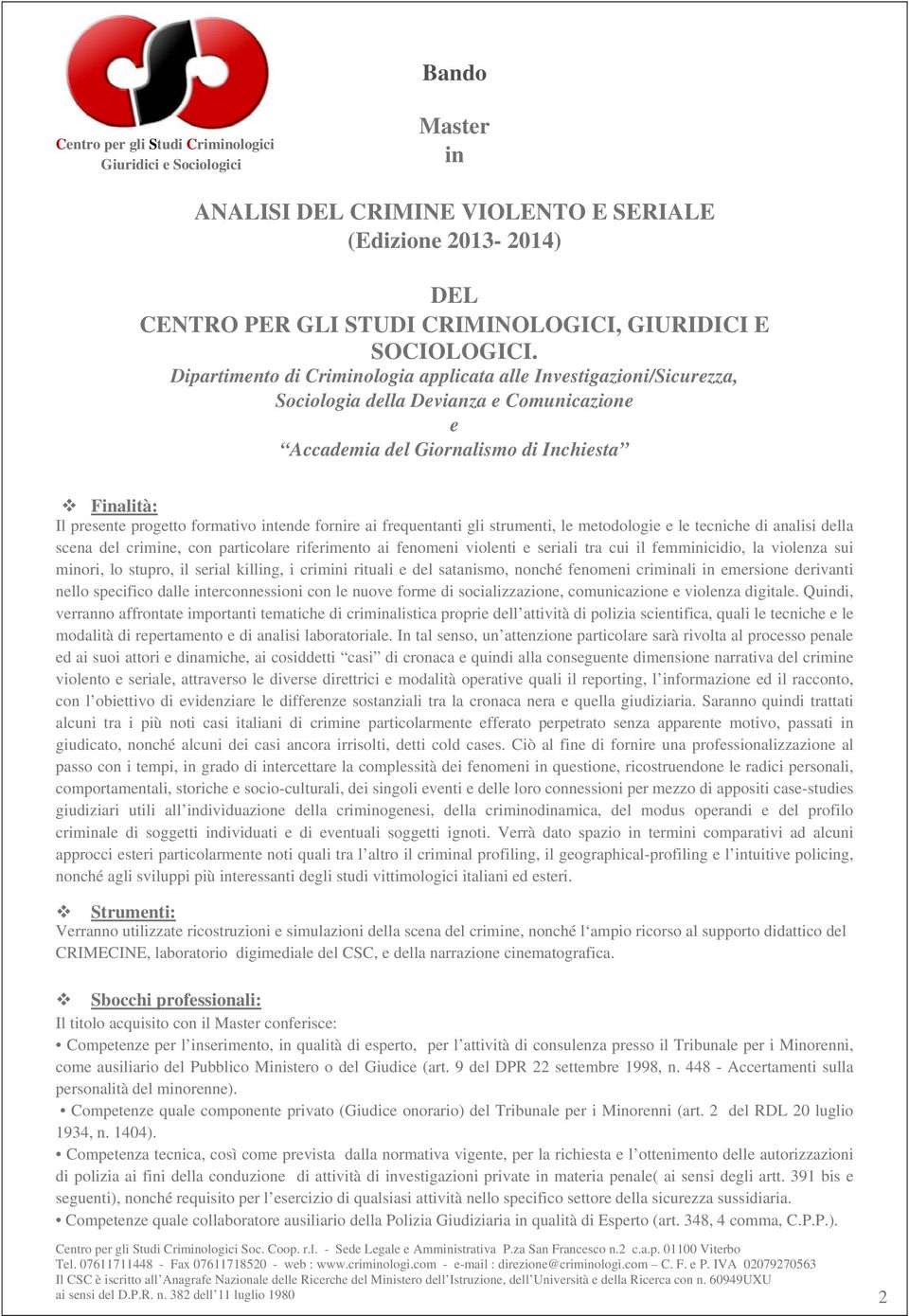 intende fornire ai frequentanti gli strumenti, le metodologie e le tecniche di analisi della scena del crimine, con particolare riferimento ai fenomeni violenti e seriali tra cui il femminicidio, la