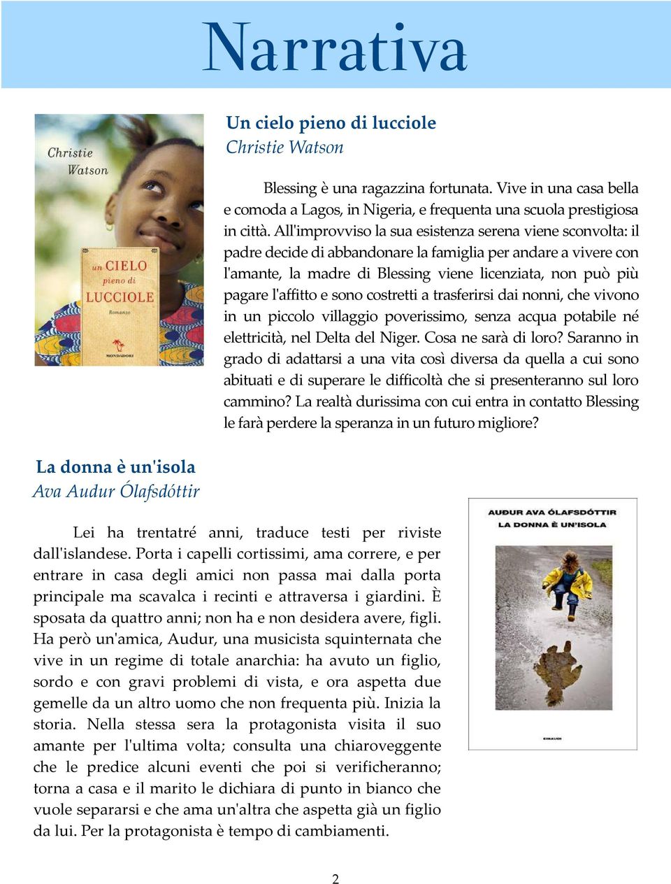 l'affitto e sono costretti a trasferirsi dai nonni, che vivono in un piccolo villaggio poverissimo, senza acqua potabile né elettricità, nel Delta del Niger. Cosa ne sarà di loro?