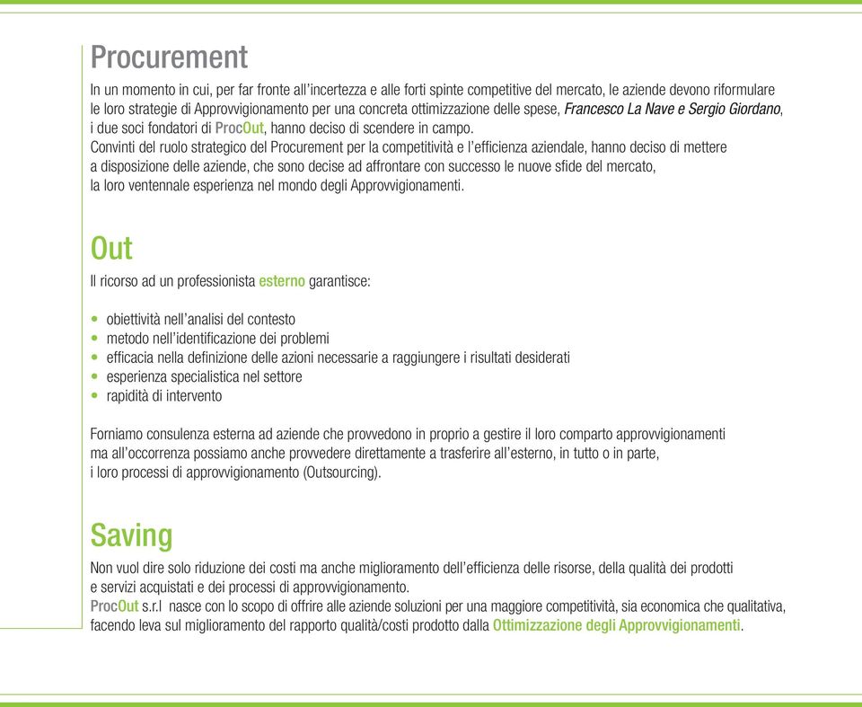 Convinti del ruolo strategico del Procurement per la competitività e l efficienza aziendale, hanno deciso di mettere a disposizione delle aziende, che sono decise ad affrontare con successo le nuove