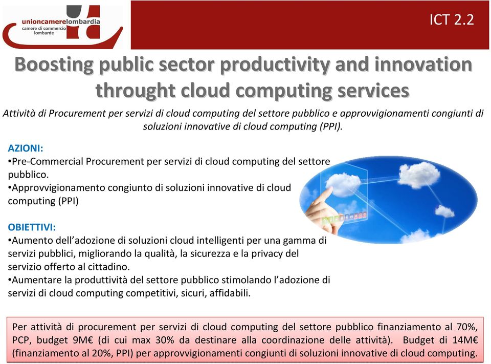 Approvvigionamento congiunto di soluzioni innovative di cloud computing (PPI) OBIETTIVI: Aumento dell adozione di soluzioni cloud intelligenti per una gamma di servizi pubblici, migliorando la