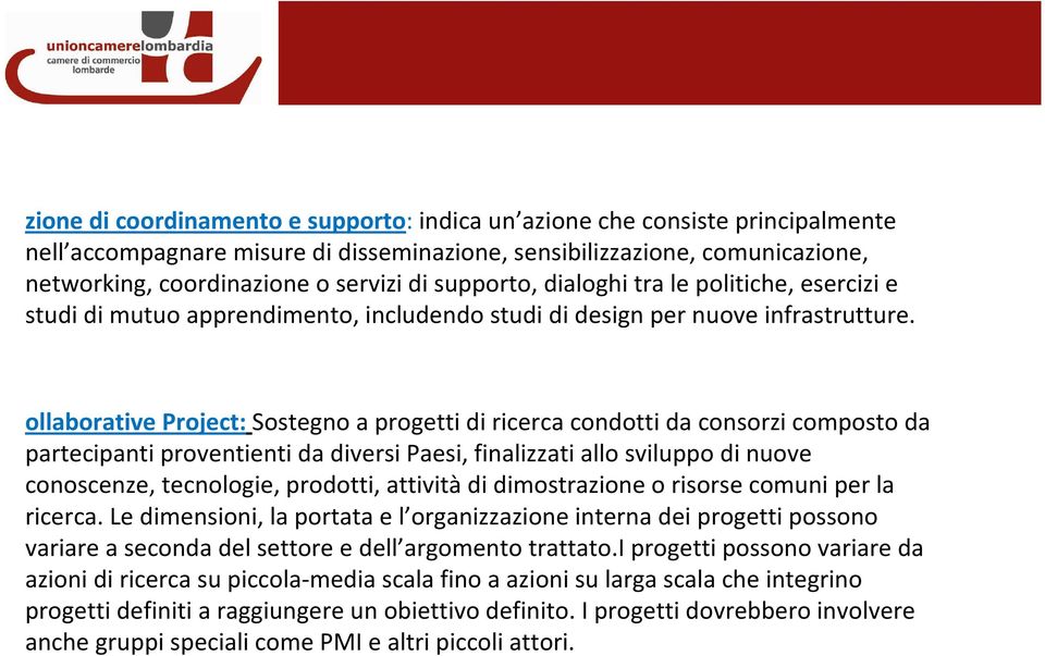 ollaborative Project: Sostegno a progetti di ricerca condotti da consorzi composto da partecipanti proventienti da diversi Paesi, finalizzati allo sviluppo di nuove conoscenze, tecnologie, prodotti,