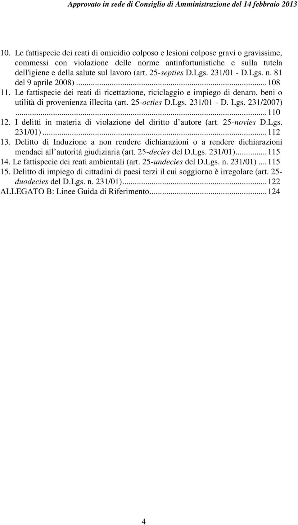 25-octies D.Lgs. 231/01 - D. Lgs. 231/2007)...110 12. I delitti in materia di violazione del diritto d autore (art. 25 -novies D.Lgs. 231/01)...112 13.