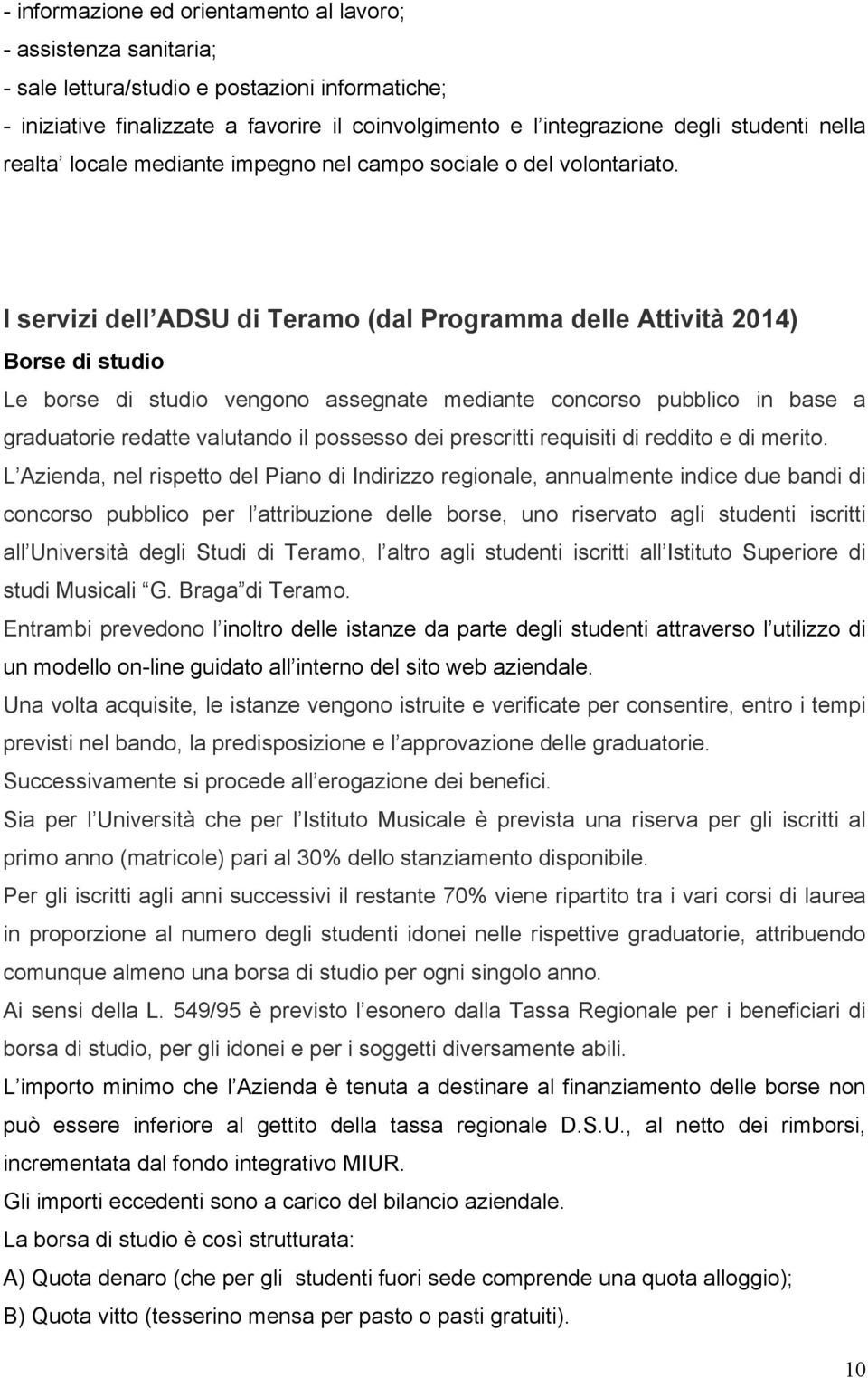 I servizi dell ADSU di Teramo (dal Programma delle Attività 2014) Borse di studio Le borse di studio vengono assegnate mediante concorso pubblico in base a graduatorie redatte valutando il possesso