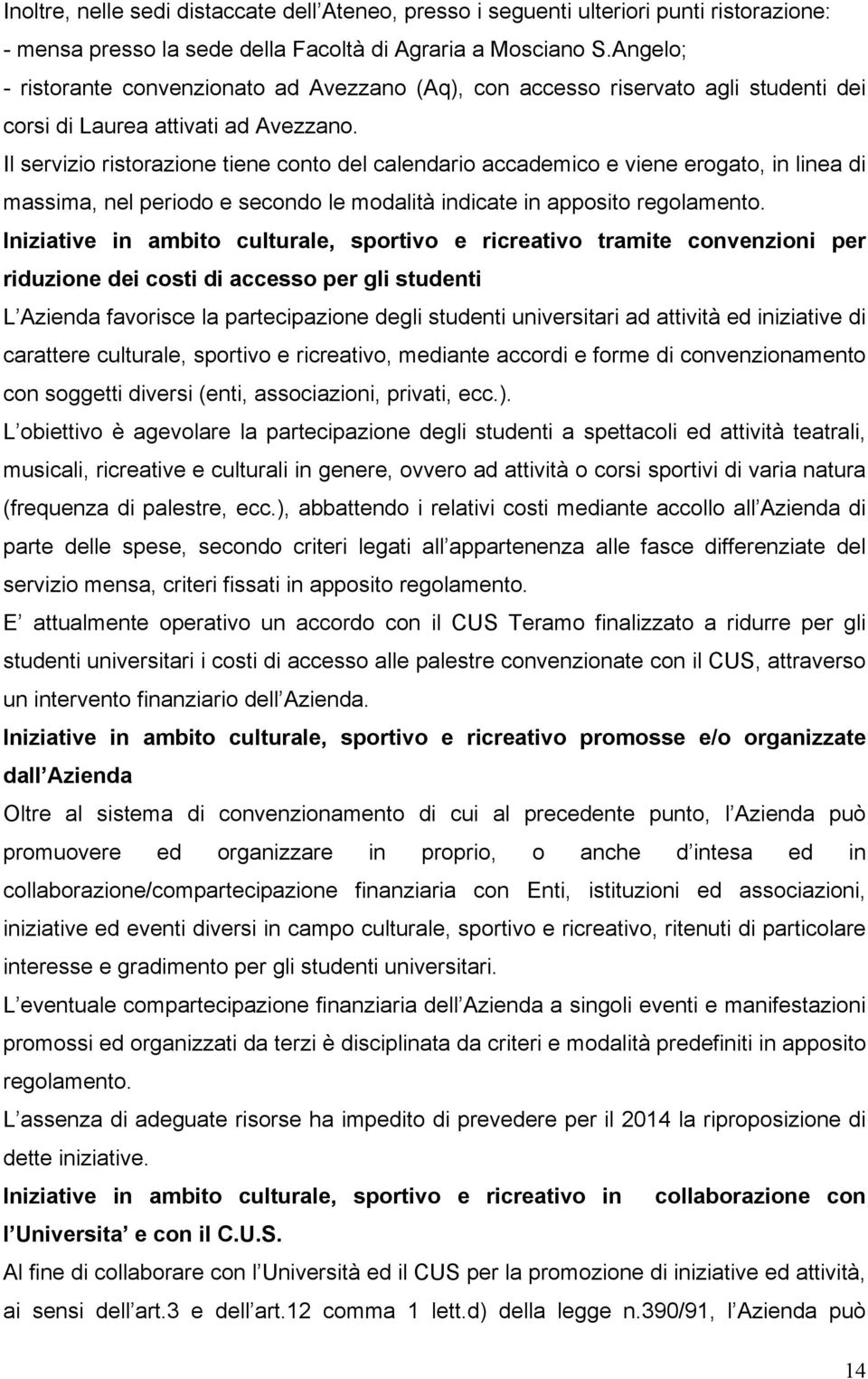 Il servizio ristorazione tiene conto del calendario accademico e viene erogato, in linea di massima, nel periodo e secondo le modalità indicate in apposito regolamento.