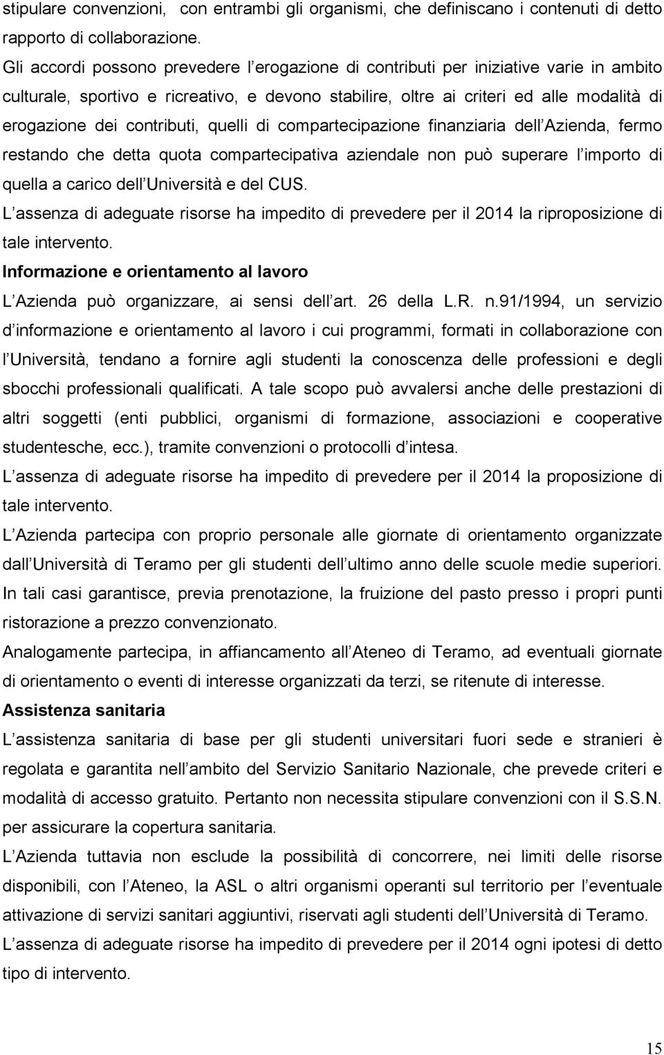 contributi, quelli di compartecipazione finanziaria dell Azienda, fermo restando che detta quota compartecipativa aziendale non può superare l importo di quella a carico dell Università e del CUS.