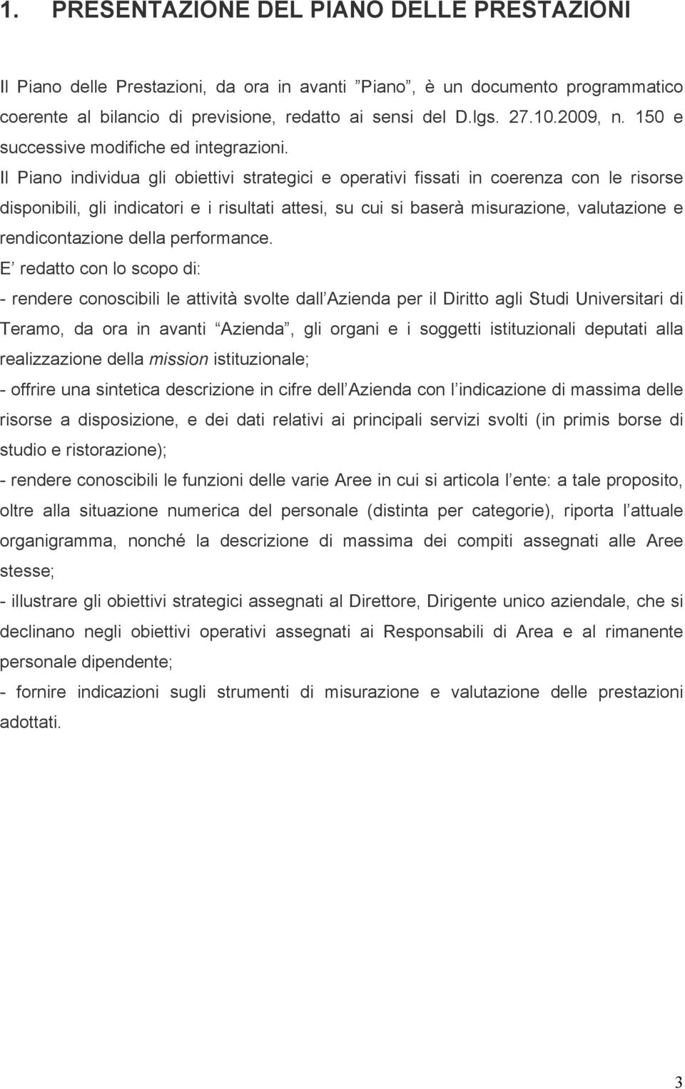 Il Piano individua gli obiettivi strategici e operativi fissati in coerenza con le risorse disponibili, gli indicatori e i risultati attesi, su cui si baserà misurazione, valutazione e