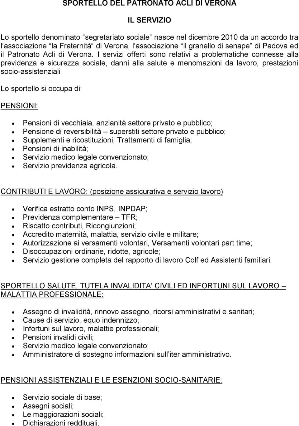 I servizi offerti sono relativi a problematiche connesse alla previdenza e sicurezza sociale, danni alla salute e menomazioni da lavoro, prestazioni socio-assistenziali Lo sportello si occupa di: