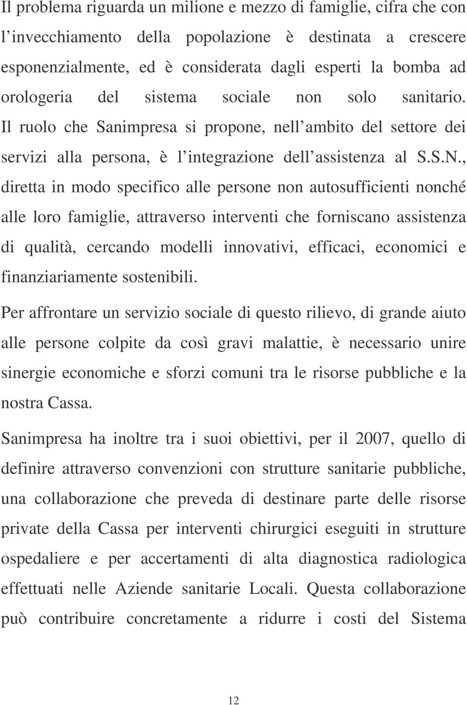 , diretta in modo specifico alle persone non autosufficienti nonché alle loro famiglie, attraverso interventi che forniscano assistenza di qualità, cercando modelli innovativi, efficaci, economici e