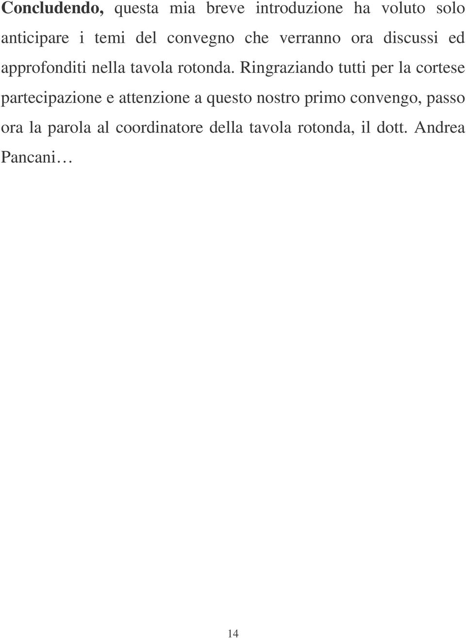 Ringraziando tutti per la cortese partecipazione e attenzione a questo nostro