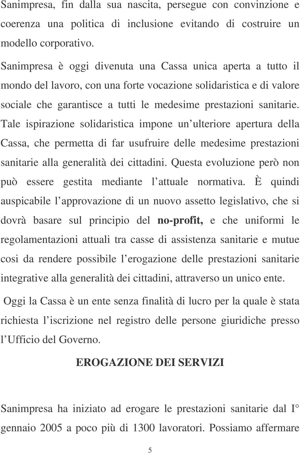 Tale ispirazione solidaristica impone un ulteriore apertura della Cassa, che permetta di far usufruire delle medesime prestazioni sanitarie alla generalità dei cittadini.