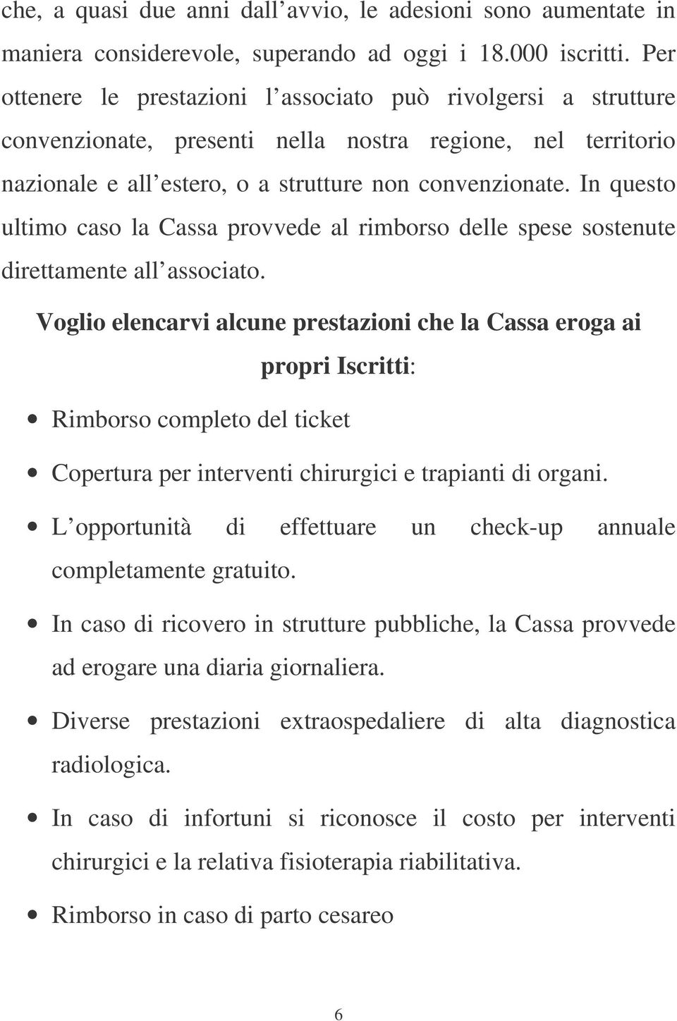 In questo ultimo caso la Cassa provvede al rimborso delle spese sostenute direttamente all associato.