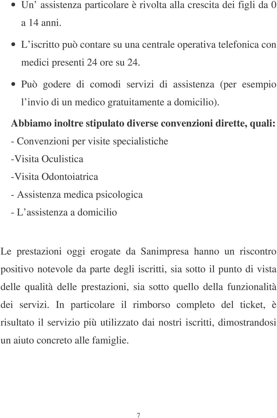 Abbiamo inoltre stipulato diverse convenzioni dirette, quali: - Convenzioni per visite specialistiche -Visita Oculistica -Visita Odontoiatrica - Assistenza medica psicologica - L assistenza a