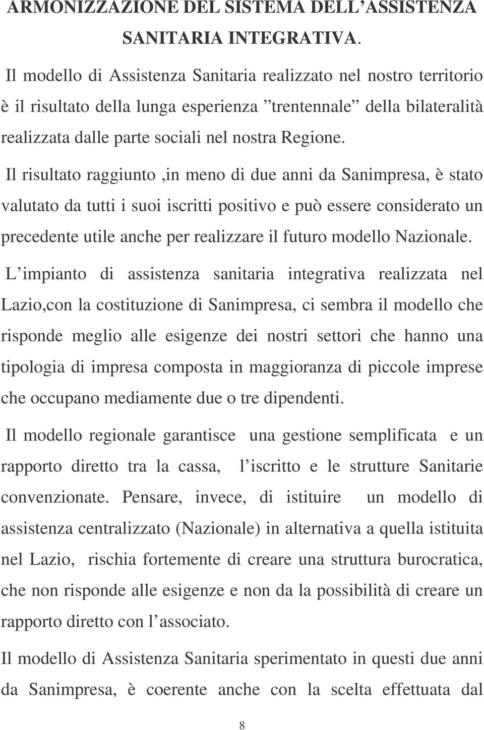 Il risultato raggiunto,in meno di due anni da Sanimpresa, è stato valutato da tutti i suoi iscritti positivo e può essere considerato un precedente utile anche per realizzare il futuro modello