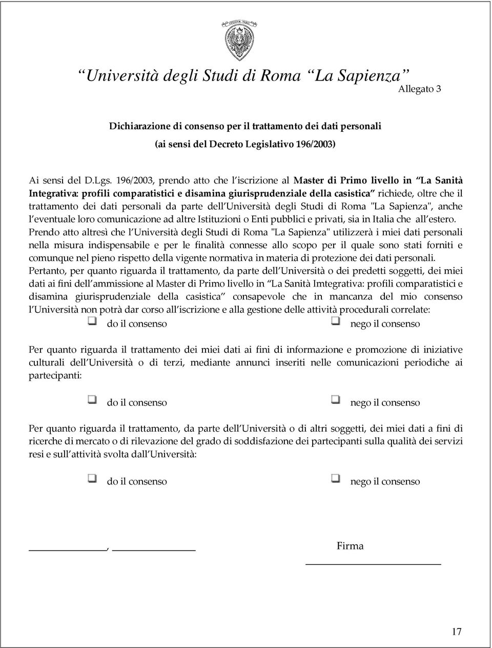 dati personali da parte dell Università degli Studi di Roma "La Sapienza", anche l eventuale loro comunicazione ad altre Istituzioni o Enti pubblici e privati, sia in Italia che all estero.