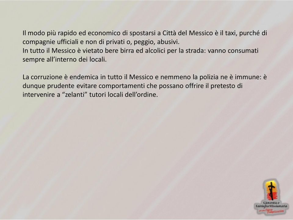 In tutto il Messico è vietato bere birra ed alcolici per la strada: vanno consumati sempre all interno dei locali.