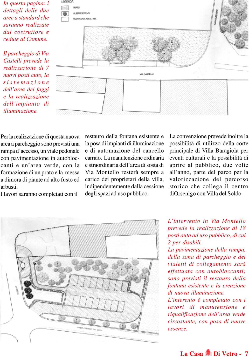 Per la realizzazione di questa nuova area a parcheggio sono previsti una rampa d accesso, un viale pedonale con pavimentazione in autobloccanti e un area verde, con la formazione di un prato e la