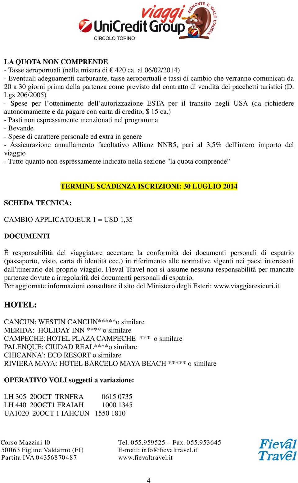 pacchetti turistici (D. Lgs 206/2005) - Spese per l ottenimento dell autorizzazione ESTA per il transito negli USA (da richiedere autonomamente e da pagare con carta di credito, $ 15 ca.