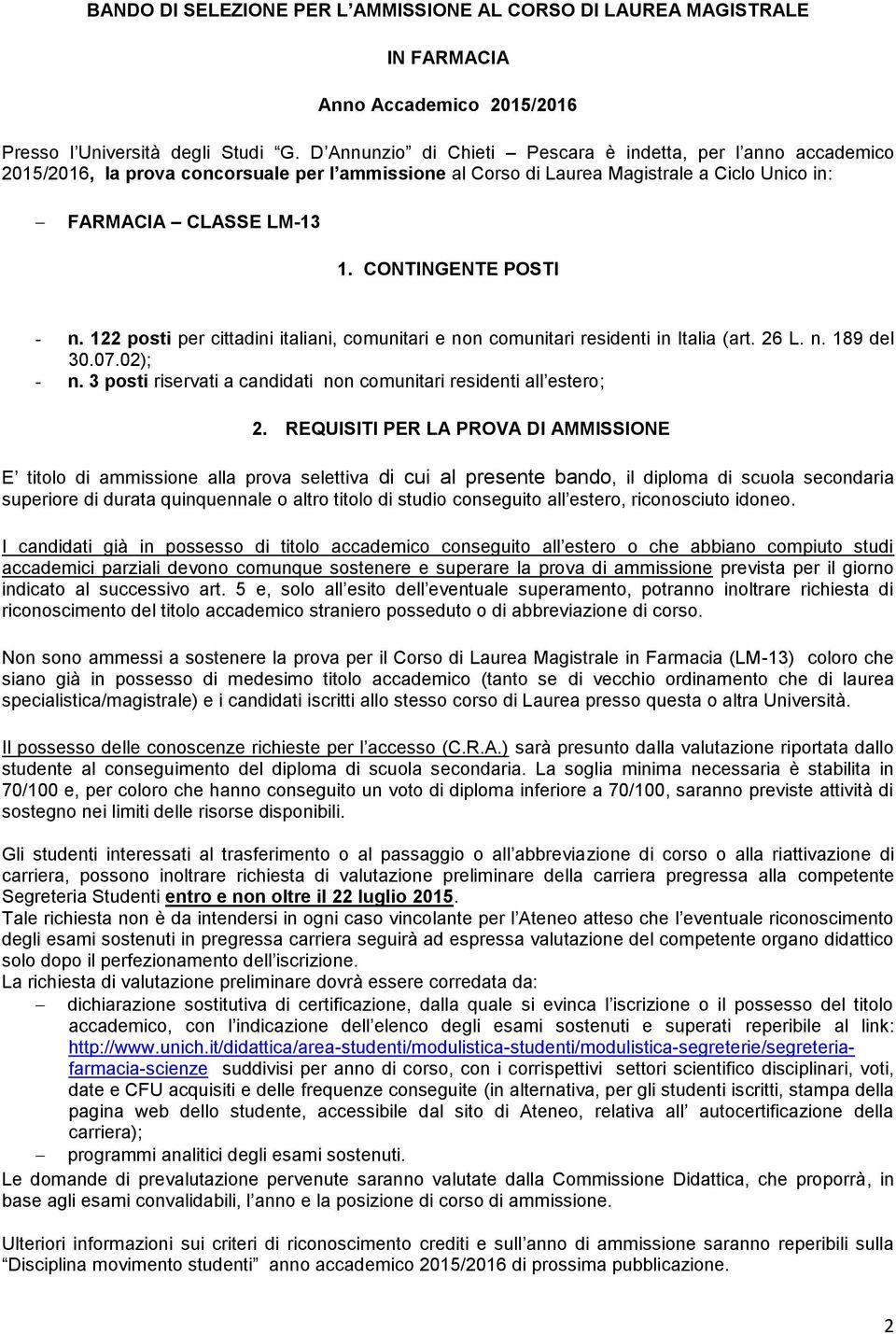 CONTINGENTE POSTI - n. 122 posti per cittadini italiani, comunitari e non comunitari residenti in Italia (art. 26 L. n. 189 del 30.07.02); - n.