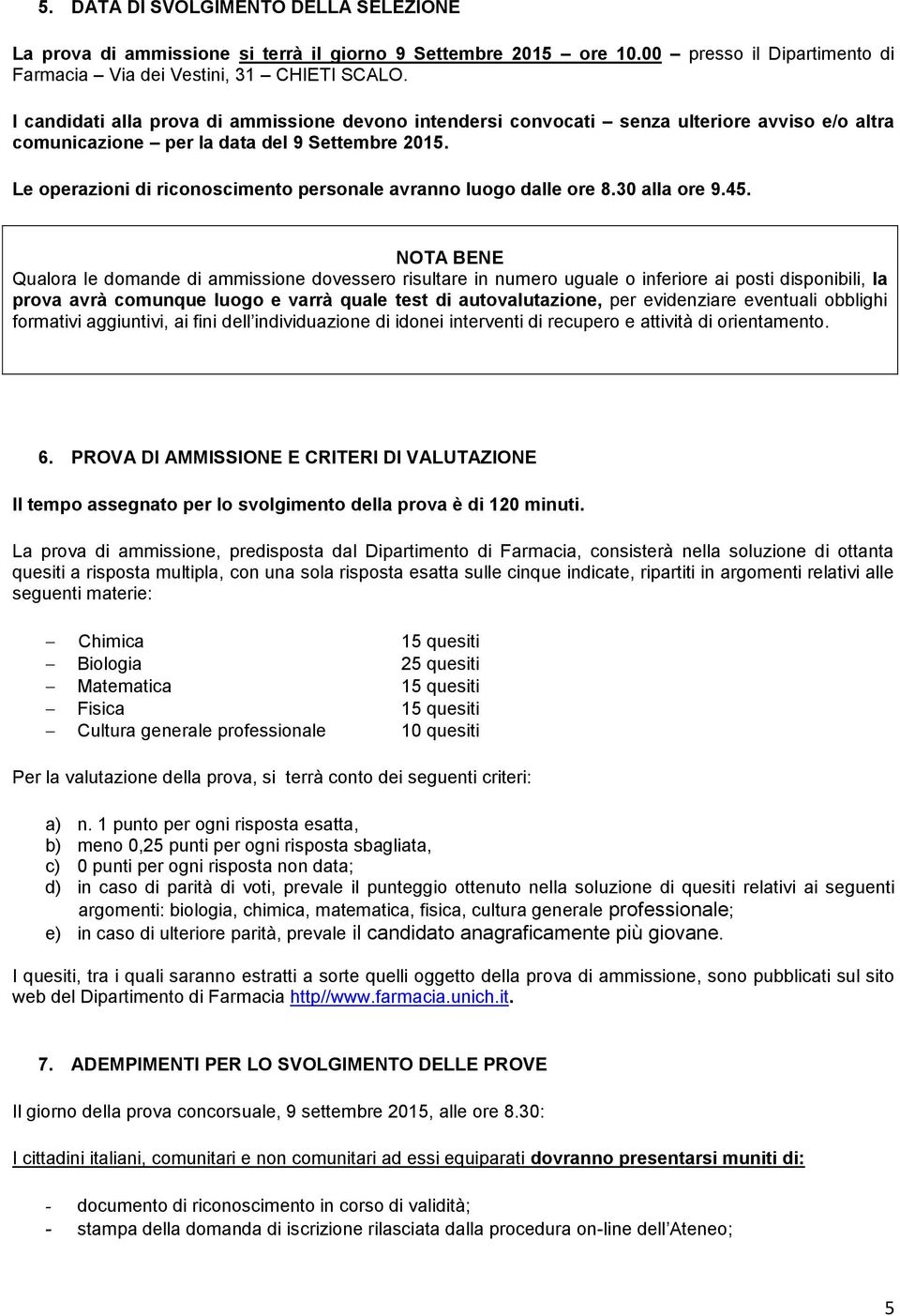 Le operazioni di riconoscimento personale avranno luogo dalle ore 8.30 alla ore 9.45.