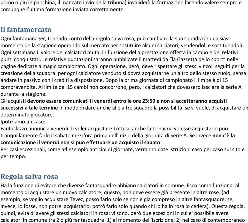 vendendoli e sostituendoli. Ogni settimana il valore dei calciatori muta, in funzione della prestazione offerta in campo e dei relativi punti conquistati.