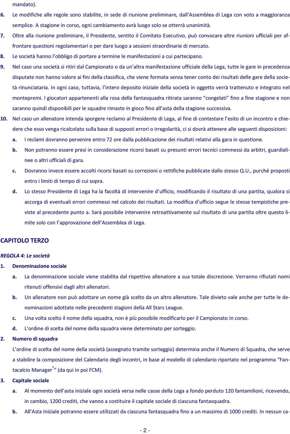 Oltre alla riunione preliminare, il Presidente, sentito il Comitato Esecutivo, può convocare altre riunioni ufficiali per affrontare questioni regolamentari o per dare luogo a sessioni straordinarie