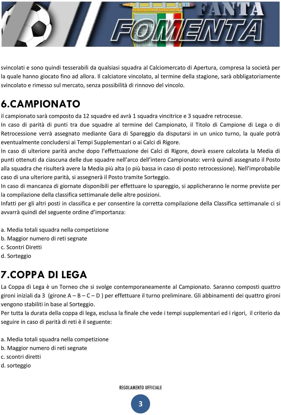 CAMPIONATO il campionato sarà composto da 12 squadre ed avrà 1 squadra vincitrice e 3 squadre retrocesse.