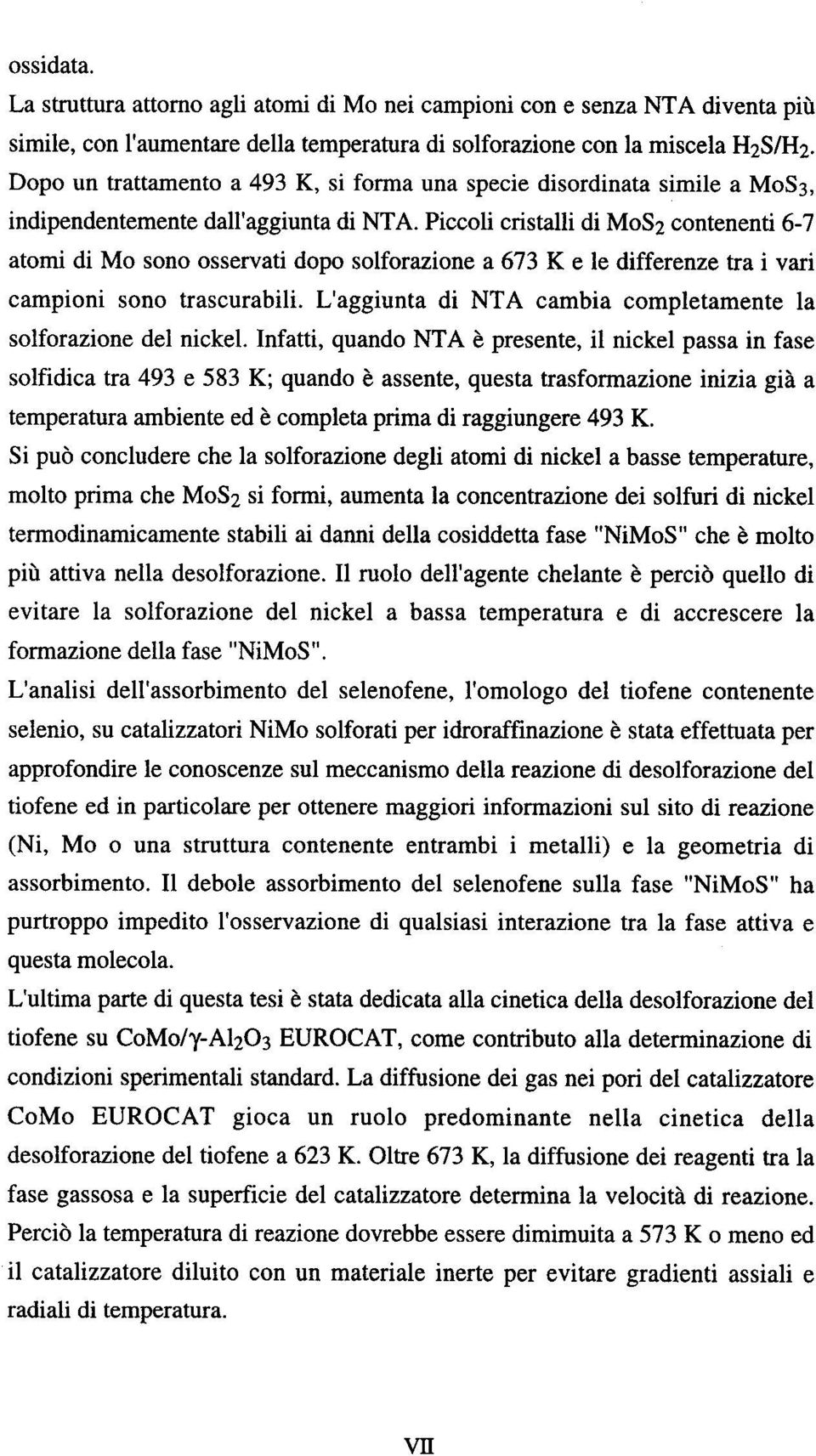 Piccoli cristalli di M0S2 contenenti 6-7 atomi di Mo sono osservati dopo solforazione a 673 K e le differenze tra i vari campioni sono trascurabili.