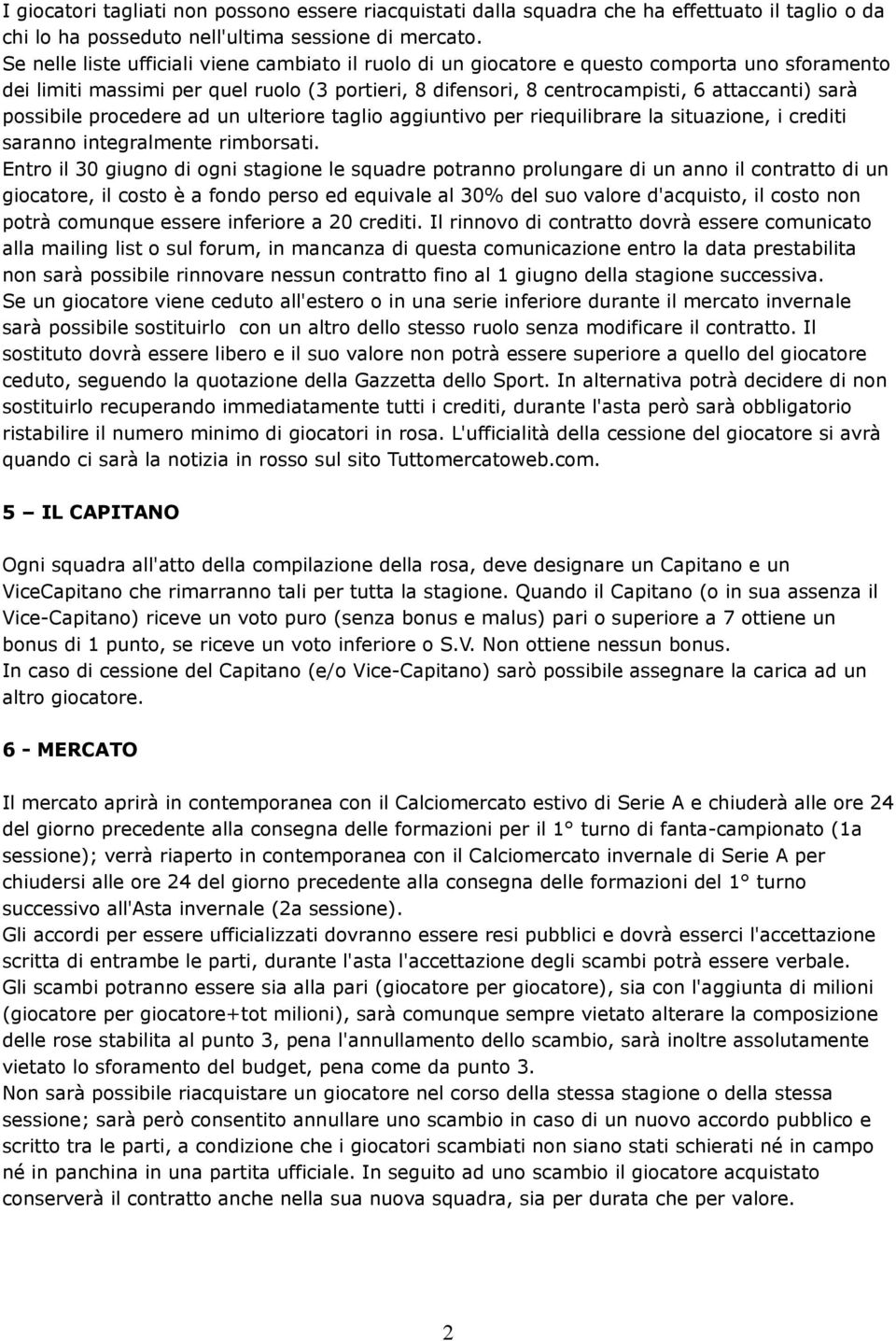 possibile procedere ad un ulteriore taglio aggiuntivo per riequilibrare la situazione, i crediti saranno integralmente rimborsati.