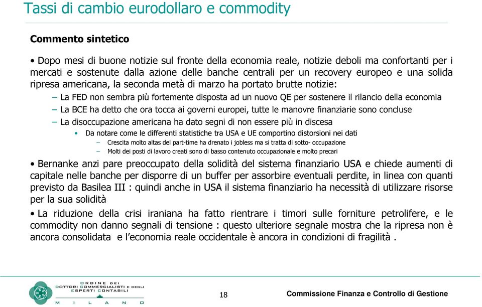 rilancio della economia La BCE ha detto che ora tocca ai governi europei, tutte le manovre finanziarie sono concluse La disoccupazione americana ha dato segni di non essere più in discesa Da notare