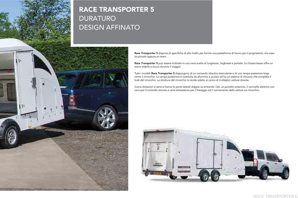 Tutti i modelli Race Transporter 5 dispongono di un comando idraulico-basculante e di una rampa posteriore larga come il rimorchio.