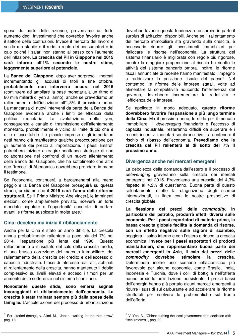 La crescita del Pil in Giappone nel 2015 sarà intorno all 1% secondo le nostre stime, leggermente superiore al potenziale.