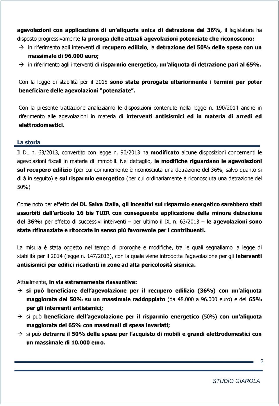 Con la legge di stabilità per il 2015 sono state prorogate ulteriormente i termini per poter beneficiare delle agevolazioni potenziate.