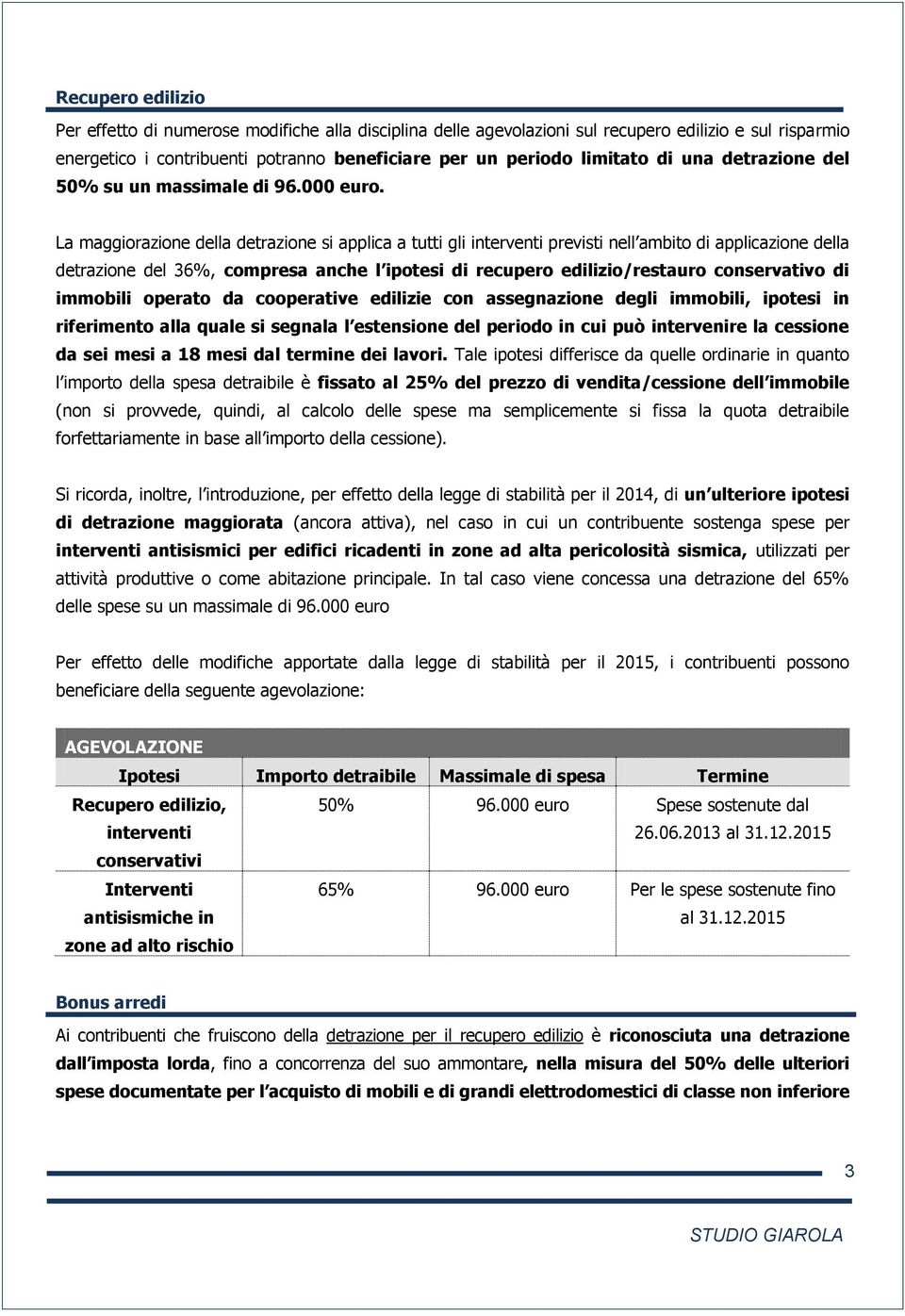 La maggiorazione della detrazione si applica a tutti gli interventi previsti nell ambito di applicazione della detrazione del 36%, compresa anche l ipotesi di recupero edilizio/restauro conservativo