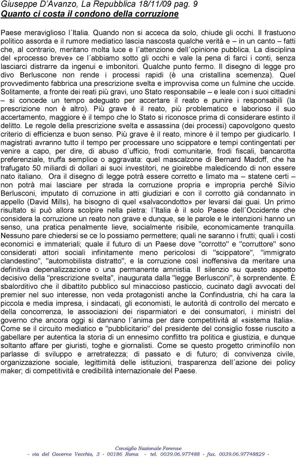 La disciplina del «processo breve» ce l abbiamo sotto gli occhi e vale la pena di farci i conti, senza lasciarci distrarre da ingenui e imbonitori. Qualche punto fermo.