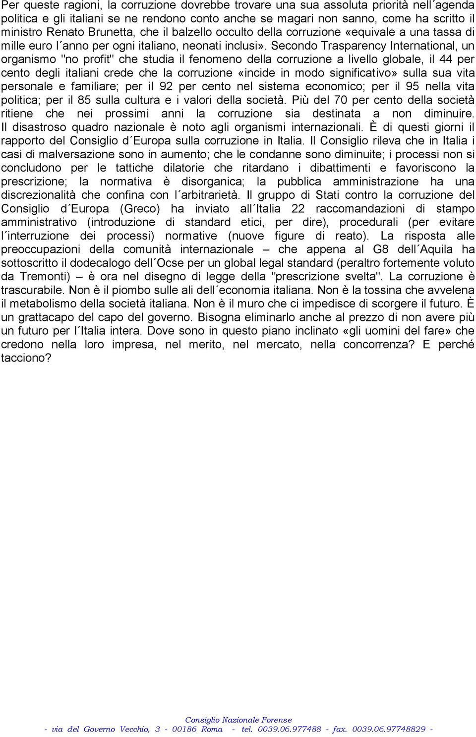 Secondo Trasparency International, un organismo "no profit" che studia il fenomeno della corruzione a livello globale, il 44 per cento degli italiani crede che la corruzione «incide in modo