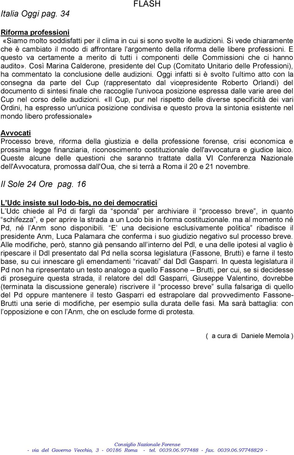 E questo va certamente a merito di tutti i componenti delle Commissioni che ci hanno audito».