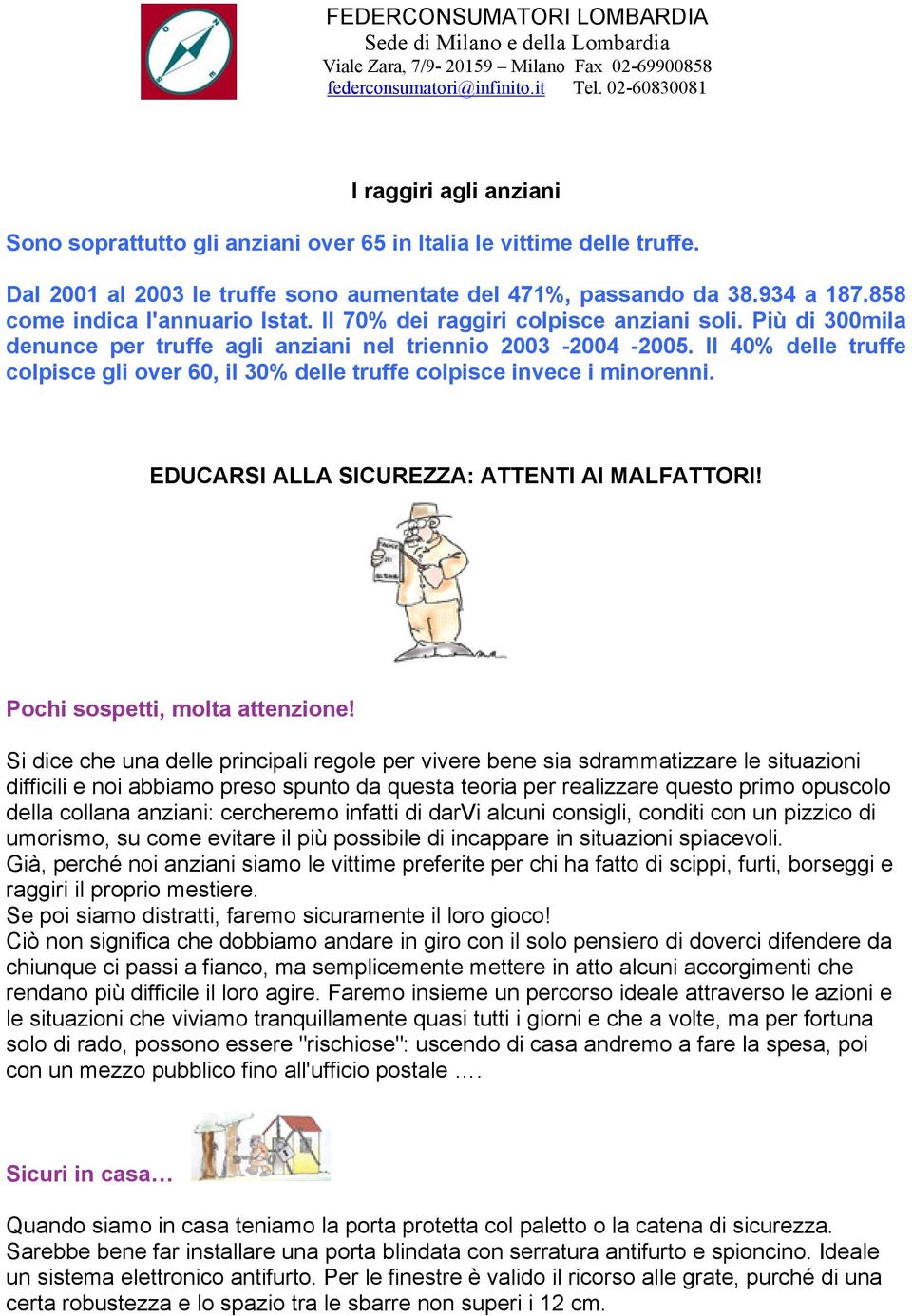 858 come indica l'annuario Istat. Il 70% dei raggiri colpisce anziani soli. Più di 300mila denunce per truffe agli anziani nel triennio 2003-2004 -2005.