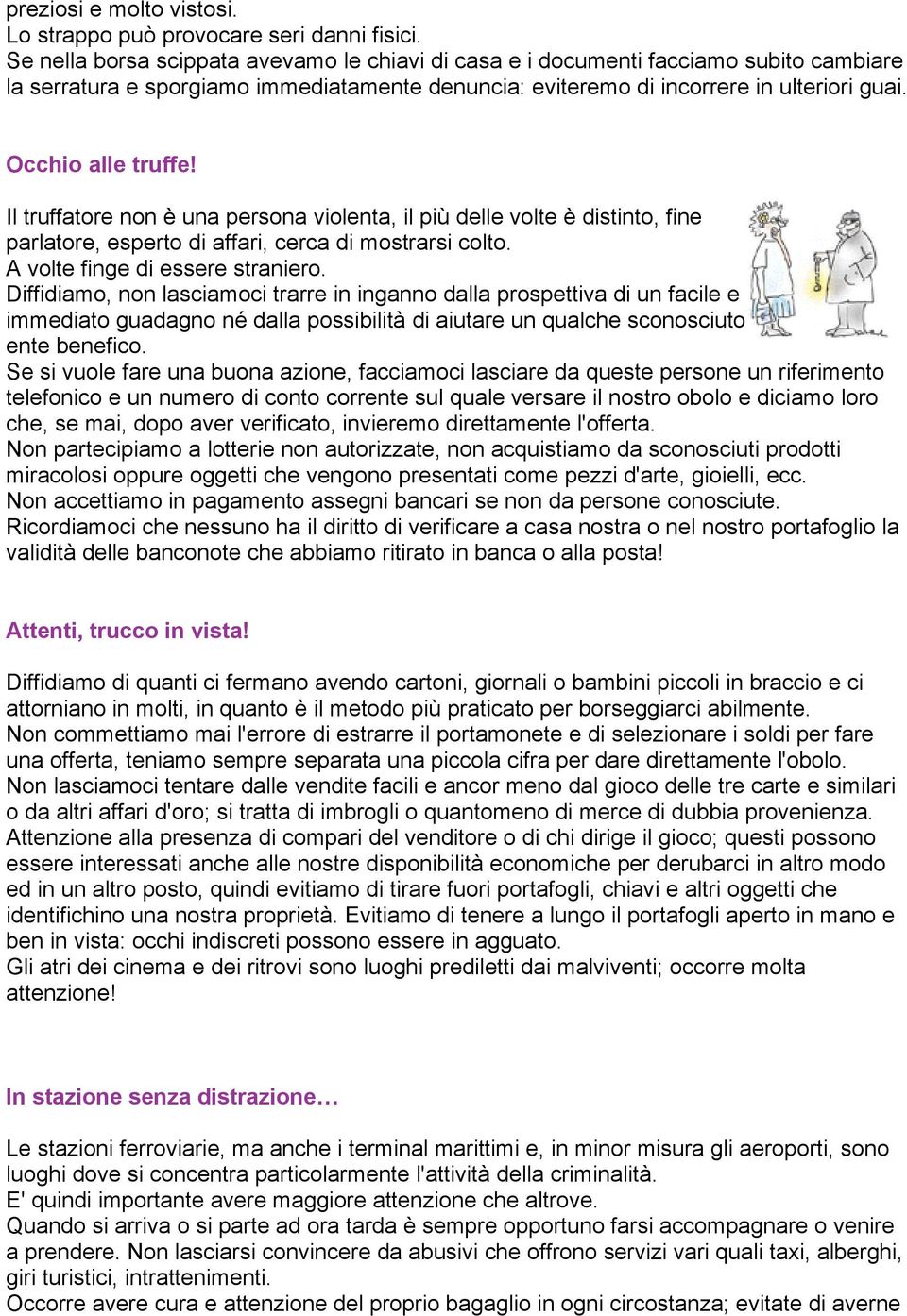 Il truffatore non è una persona violenta, il più delle volte è distinto, fine parlatore, esperto di affari, cerca di mostrarsi colto. A volte finge di essere straniero.