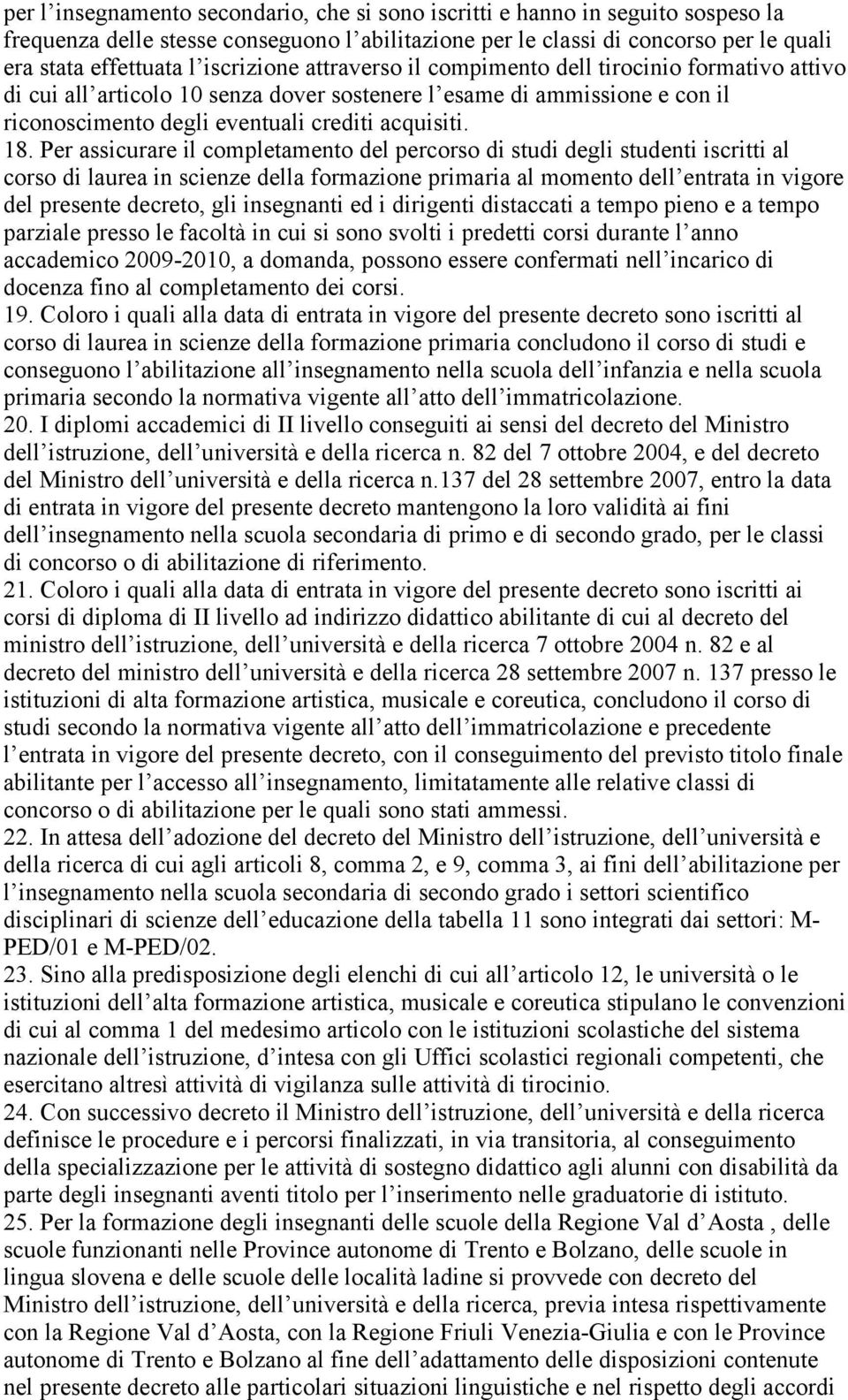 Per assicurare il completamento del percorso di studi degli studenti iscritti al corso di laurea in scienze della formazione primaria al momento dell entrata in vigore del presente decreto, gli