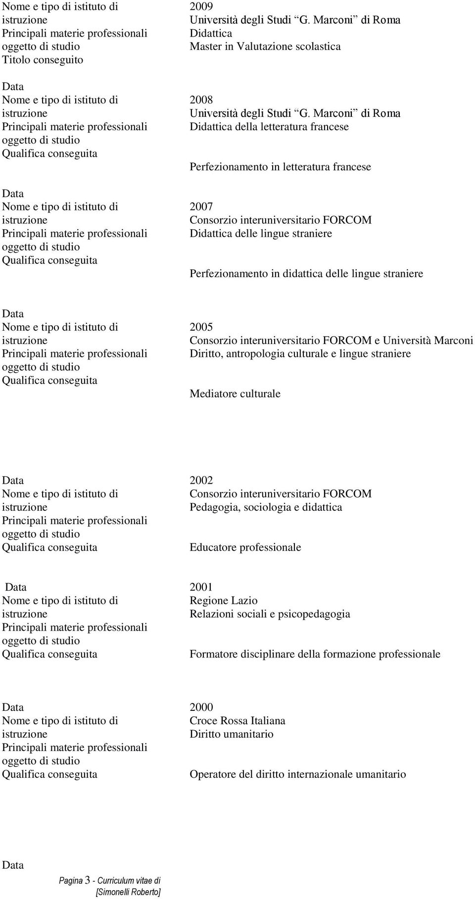 e lingue straniere Mediatore culturale 2002 Consorzio interuniversitario FORCOM Pedagogia, sociologia e didattica Educatore professionale 2001 Regione Lazio Relazioni sociali e