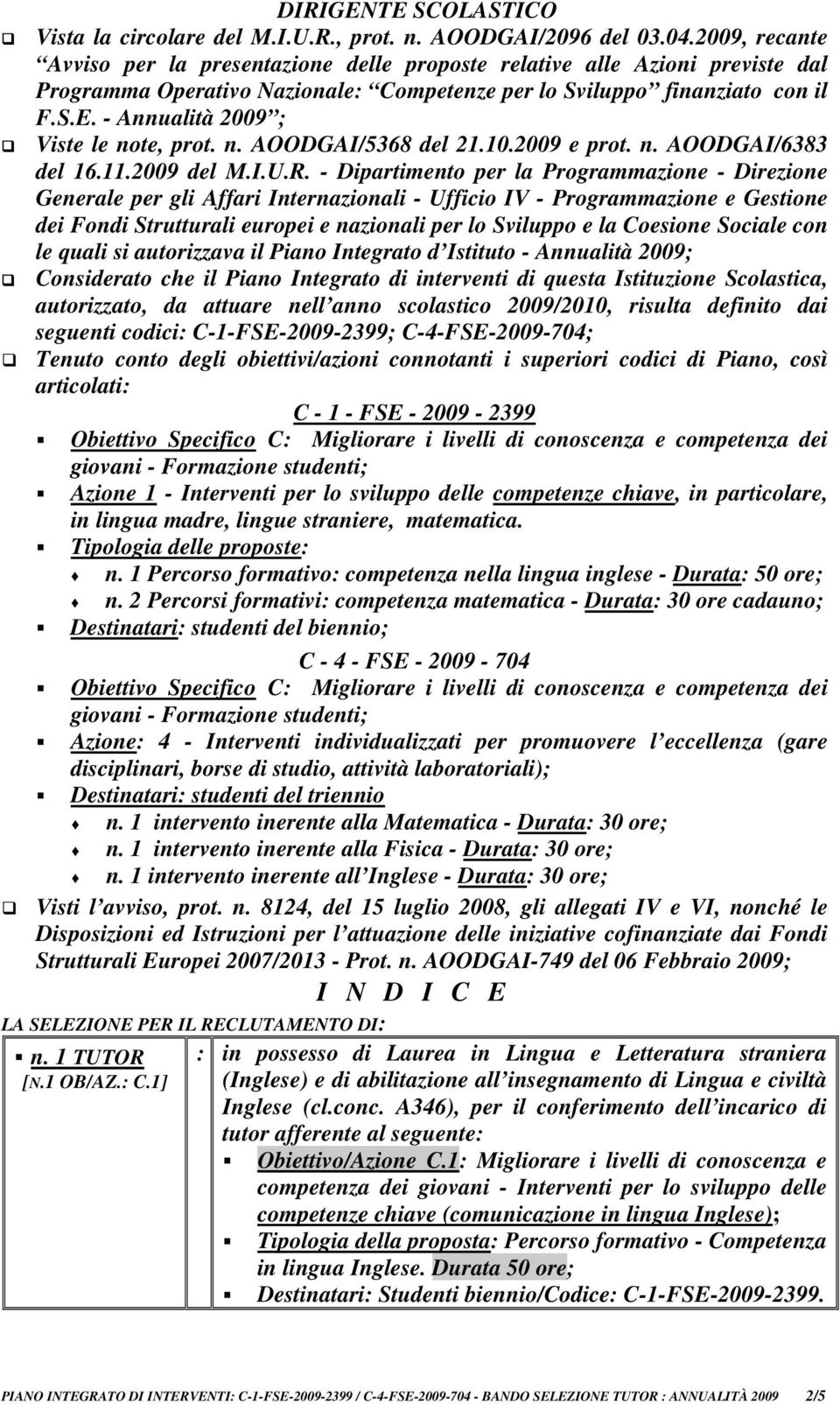 - Annualità 2009 ; Viste le note, prot. n. AOODGAI/5368 del 21.10.2009 e prot. n. AOODGAI/6383 del 16.11.2009 del M.I.U.R.