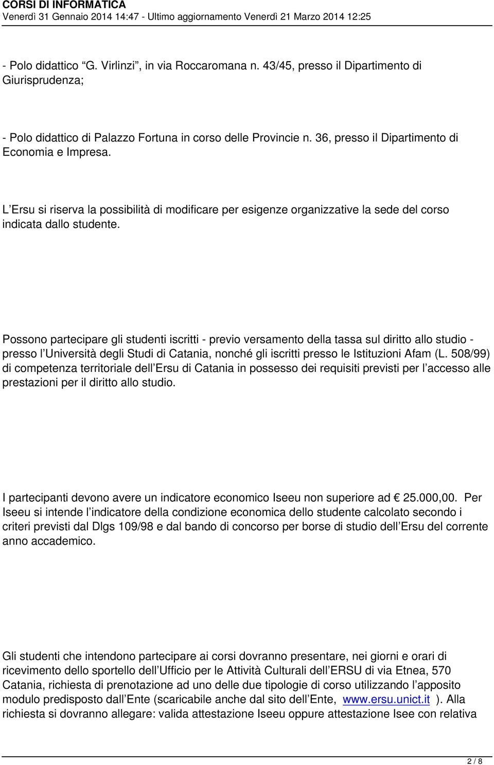 Possono partecipare gli studenti iscritti - previo versamento della tassa sul diritto allo studio - presso l Università degli Studi di Catania, nonché gli iscritti presso le Istituzioni Afam (L.