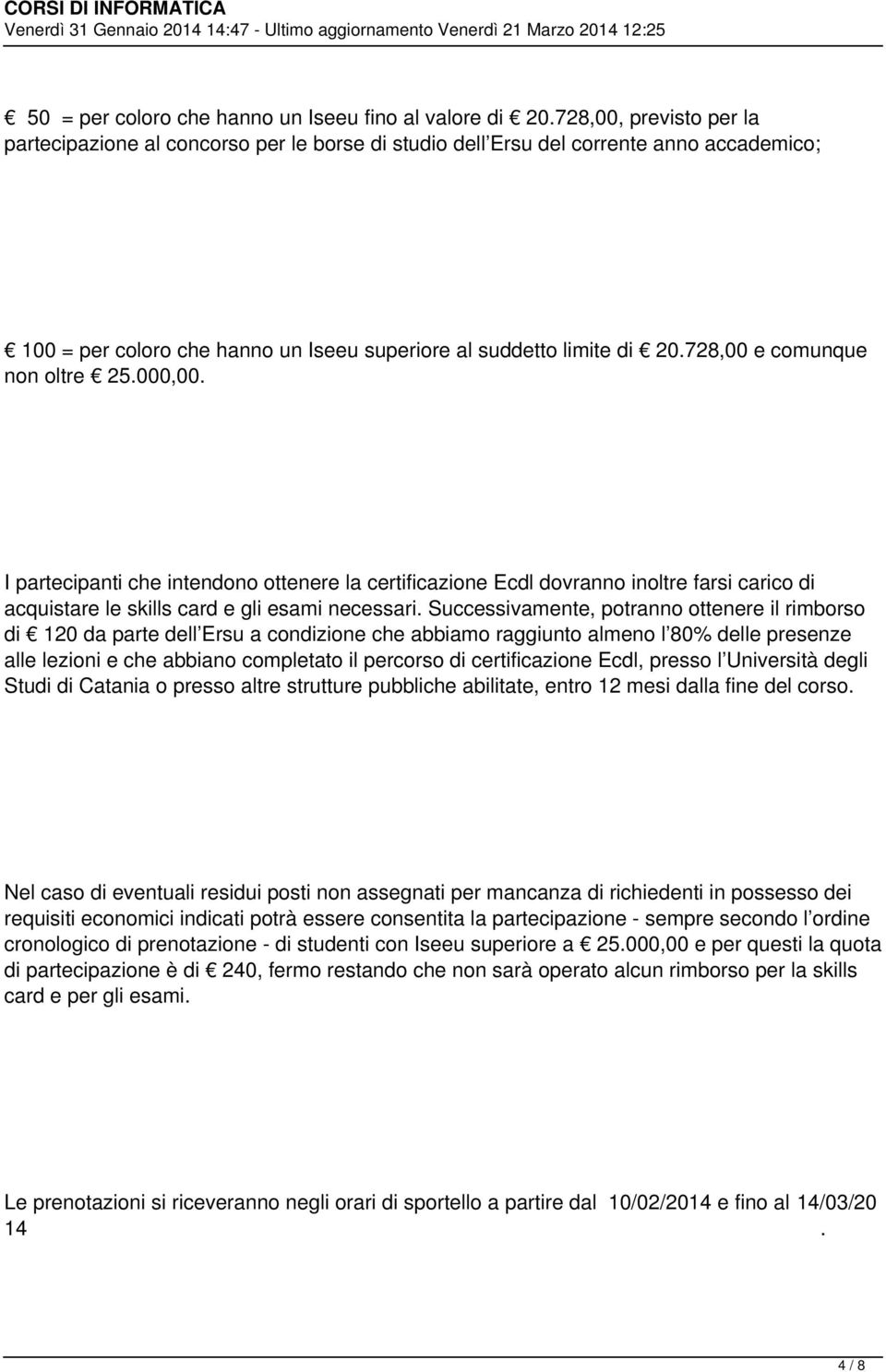 728,00 e comunque non oltre 25.000,00. I partecipanti che intendono ottenere la certificazione Ecdl dovranno inoltre farsi carico di acquistare le skills card e gli esami necessari.