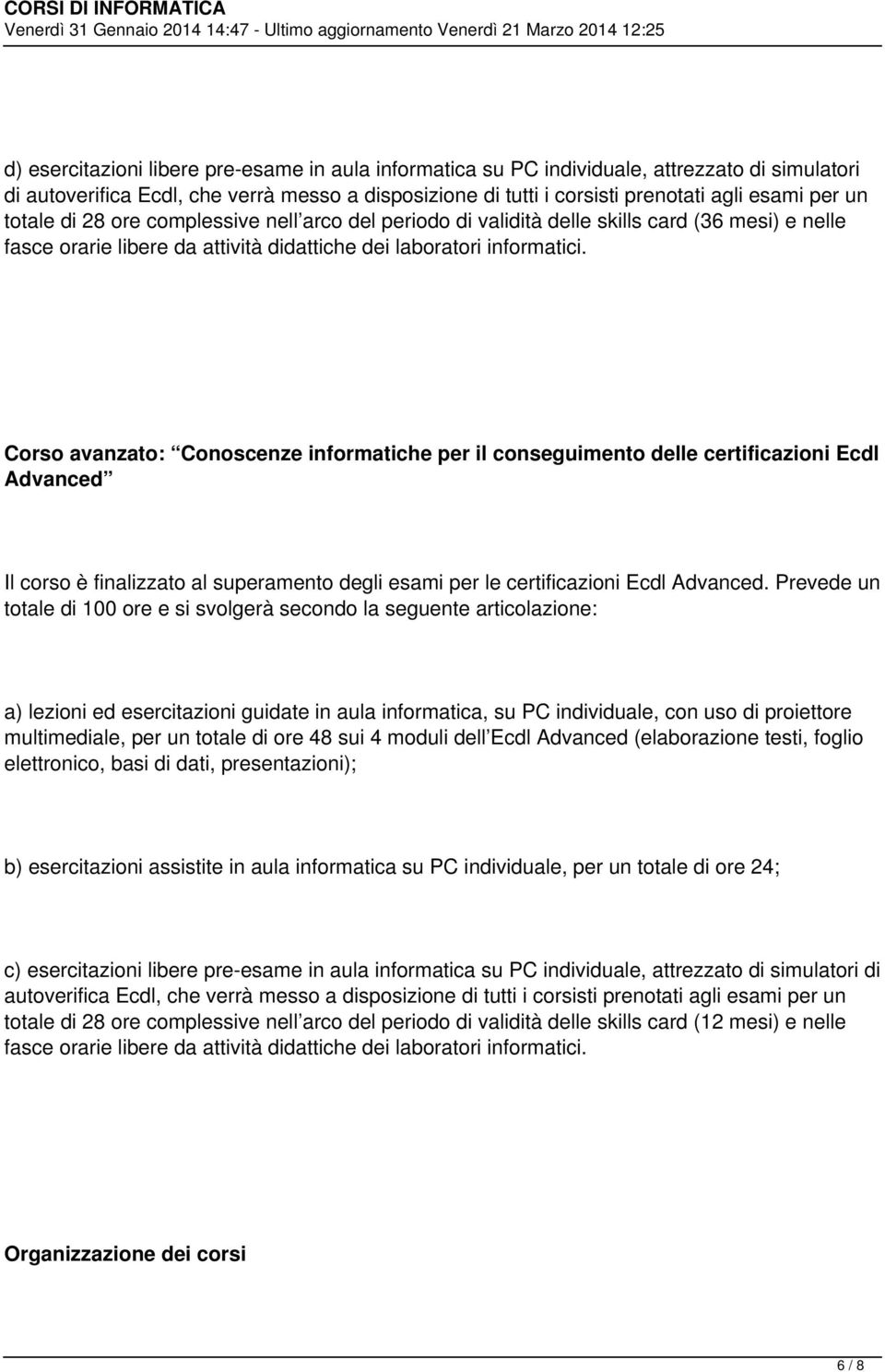 Corso avanzato: Conoscenze informatiche per il conseguimento delle certificazioni Ecdl Advanced Il corso è finalizzato al superamento degli esami per le certificazioni Ecdl Advanced.